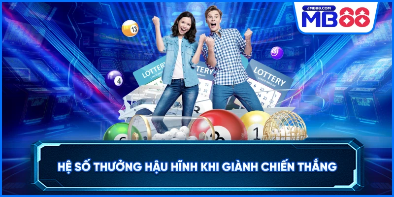 Hệ số thưởng hậu hĩnh khi giành chiến thắng