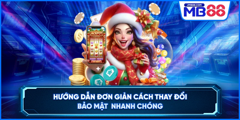 Hướng dẫn đơn giản cách thay đổi bảo mật nhanh chóng